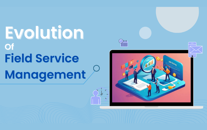 Evolution of Field Service Management: From Manual to Digital